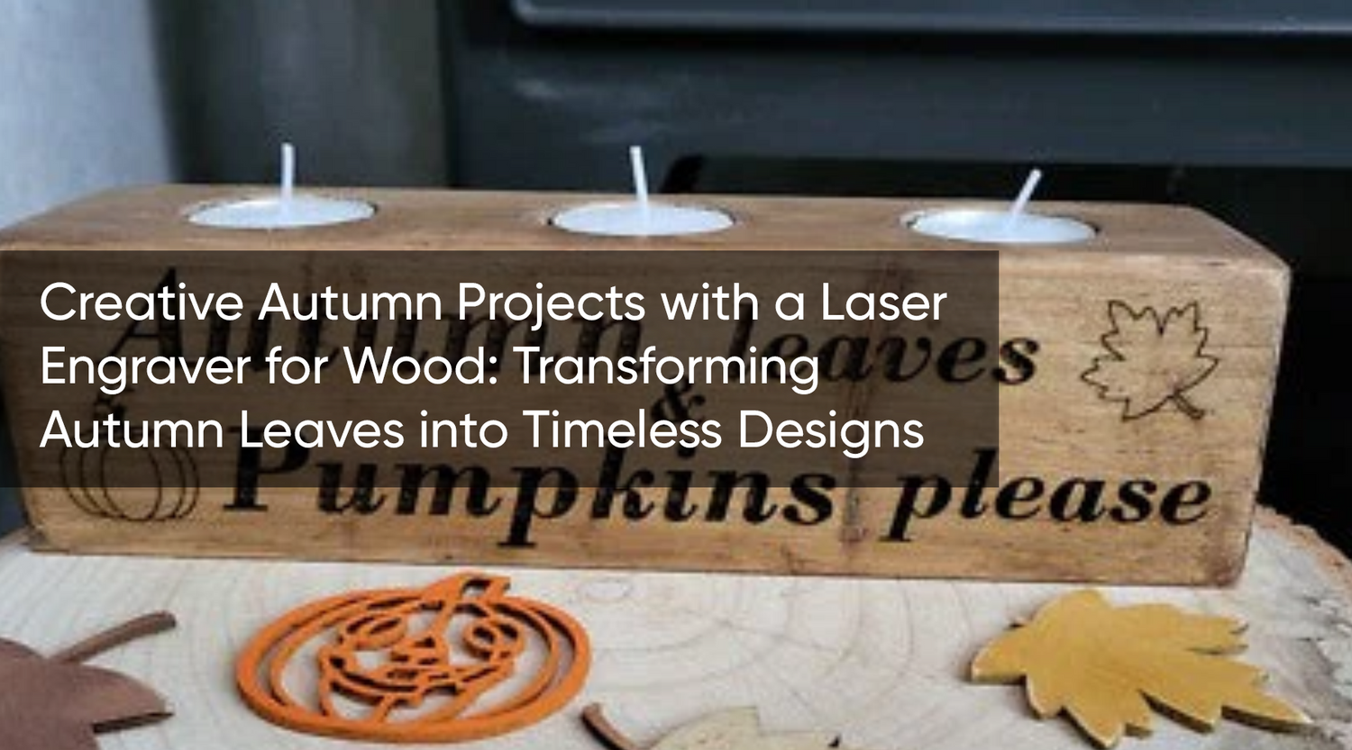 Creative Autumn Projects with a Laser Engraver for Wood: Transforming Autumn Leaves into Timeless Designs