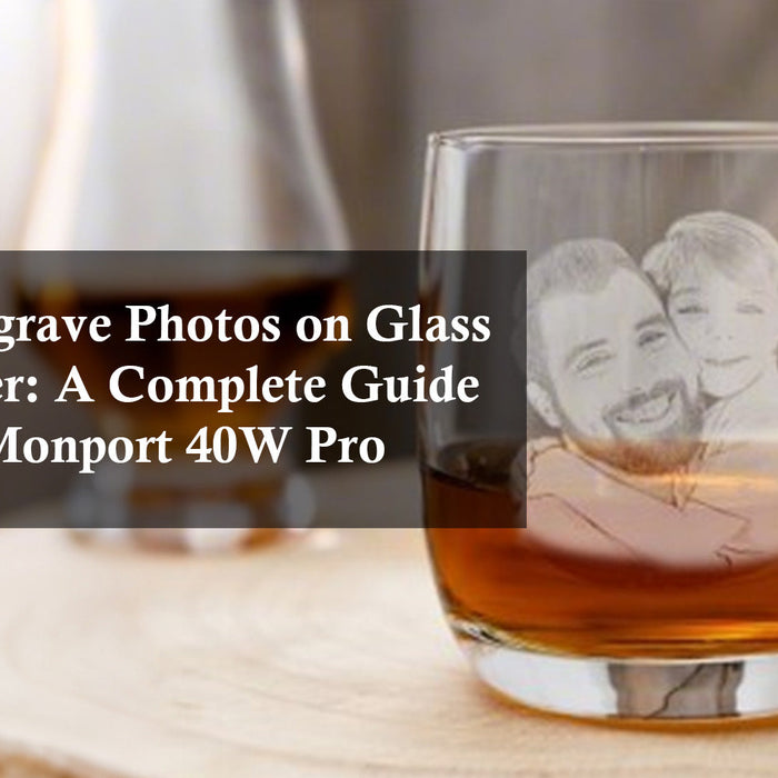 How to Engrave Photos on Glass with a Laser: A Complete Guide Using the Monport 40W Pro