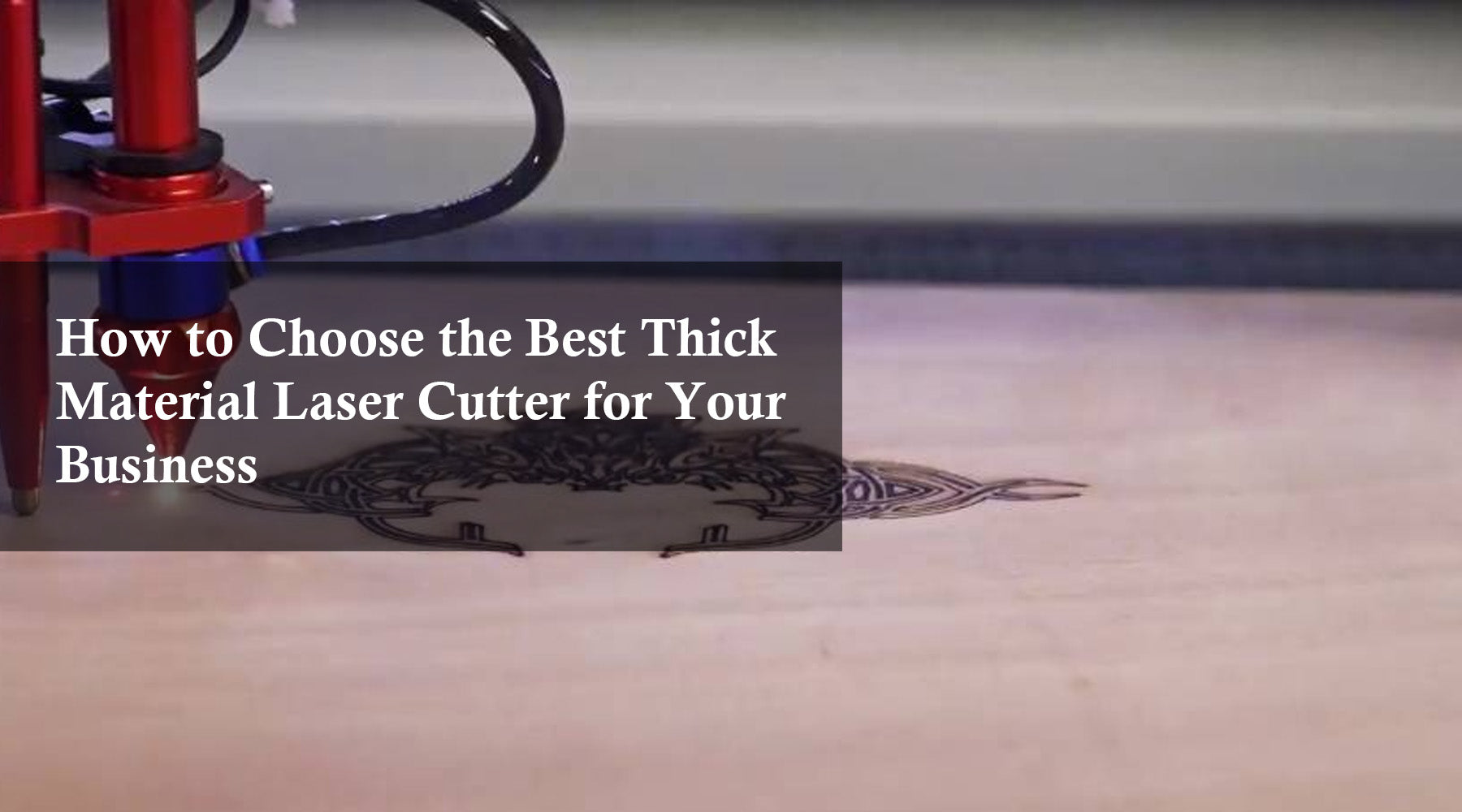 How to Choose the Best Thick Material Laser Cutter for Your Business