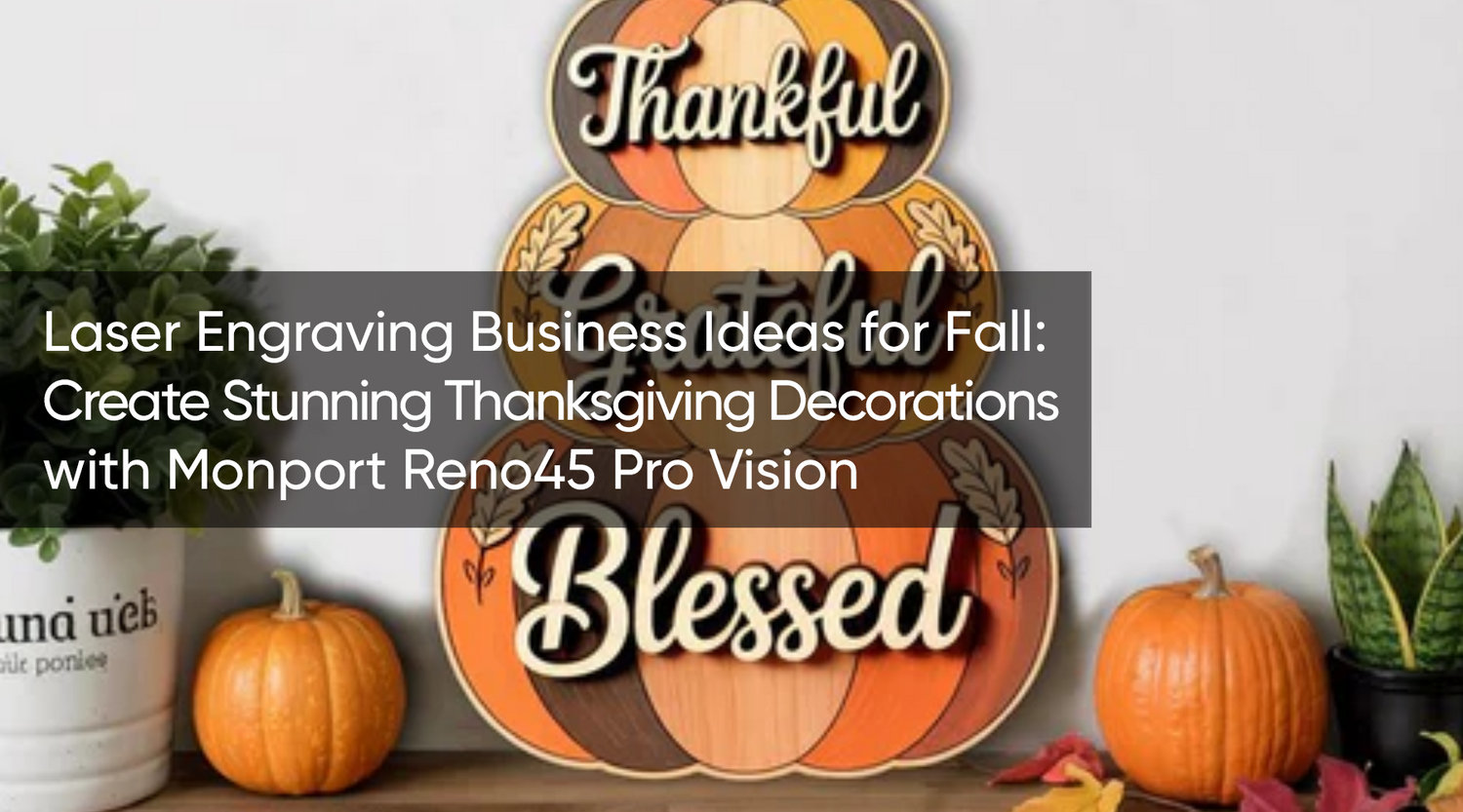 Laser Engraving Business Ideas for Fall: Create Stunning Thanksgiving Decorations with Monport Reno45 Pro Vision