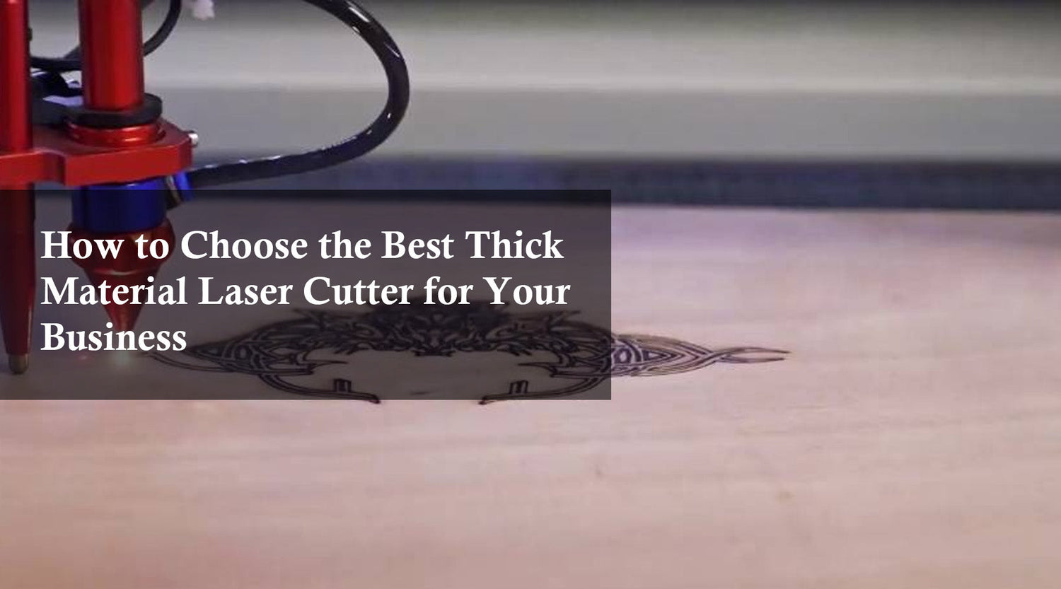How to Choose the Best Thick Material Laser Cutter for Your Business